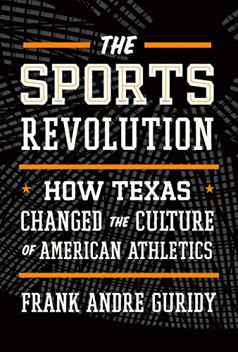 The Sports Revolution: How Texas Changed the Culture of American Athletics (Texas Bookshelf The)