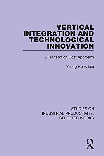 Vertical Integration and Technological Innovation: A Transaction Cost Approach (Studies on Industrial Productivity: Selected Works)
