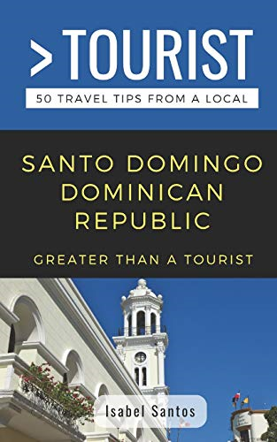 Greater Than a Tourist- Santo Domingo Dominican Republic: 50 Travel Tips from a Local (Greater Than a Tourist Caribbean)