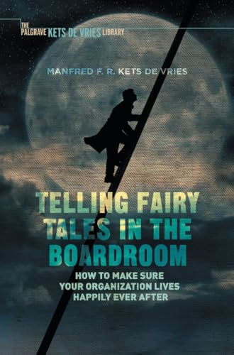 Telling Fairy Tales in the Boardroom: How to Make Sure Your Organization Lives Happily Ever After (INSEAD Business Press)