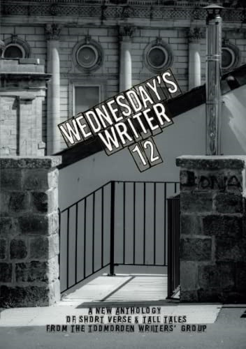 Wednesday's Writer 12: Anthology of short fiction and tall tales from the Todmorden Writers' Group