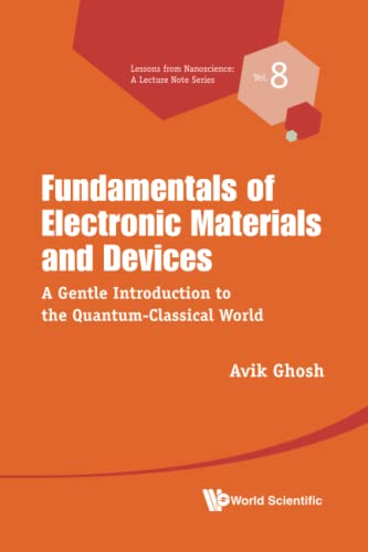 Fundamentals Of Electronic Materials And Devices: A Gentle Introduction To The Quantum-classical World (Lessons from Nanoscience: A Lecture Notes Series)
