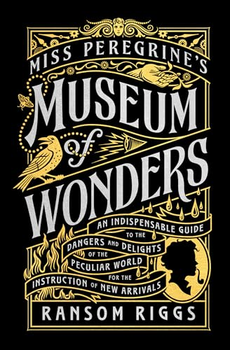 Miss Peregrine's Museum of Wonders: An Indispensable Guide to the Dangers and Delights of the Peculiar World for the Instruction of New Arrivals (Miss Peregrine's Peculiar Children)