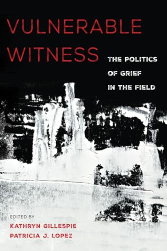 Vulnerable Witness: The Politics of Grief in the Field