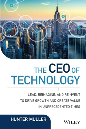 The CEO of Technology: Lead, Reimagine, and Reinvent to Drive Growth and Create Value in Unprecedented Times (Wiley CIO)