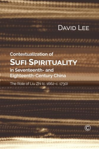 Contextualization of Sufi Spirituality in Seventeenth- and Eighteenth-Century China: The Role of Liu Zhi (c. 1662...