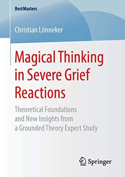 Magical Thinking in Severe Grief Reactions: Theoretical Foundations and New Insights from a Grounded Theory Expert Study (BestMasters)