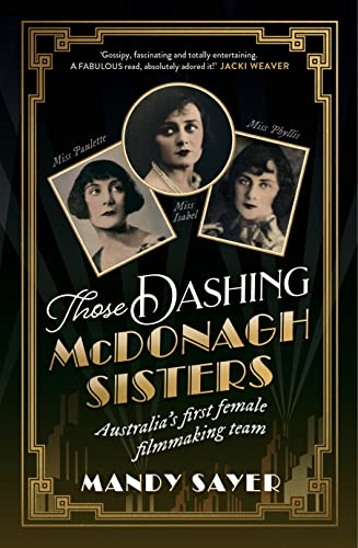 Those Dashing McDonagh Sisters: Australia's first female filmmaking team: The incredible story of three Australian filmmaking pioneers