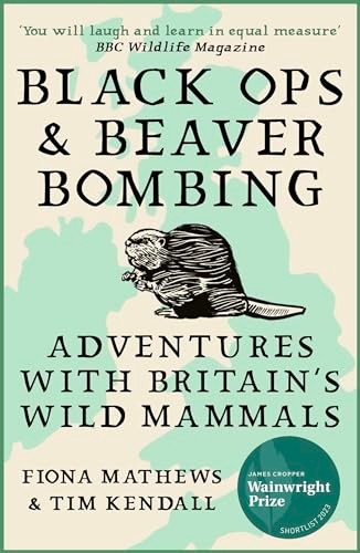 Black Ops and Beaver Bombing: Adventures with Britain's Wild Mammals