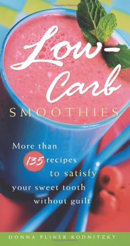 Low-Carb Smoothies: More Than 135 Recipes to Satisfy Your Sweet Tooth Without Guilt