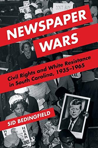 Newspaper Wars: Civil Rights and White Resistance in South Carolina, 1935-1965 (History of Communication)