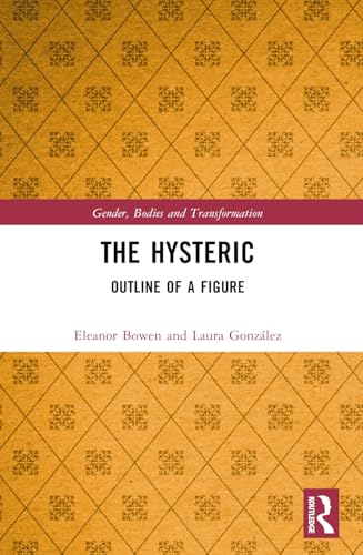 The Hysteric: Outline of a  Figure (Gender, Bodies and  Transformation)