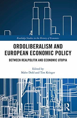 Ordoliberalism and European Economic Policy: Between Realpolitik and Economic Utopia (Routledge Studies in the History of Economics)