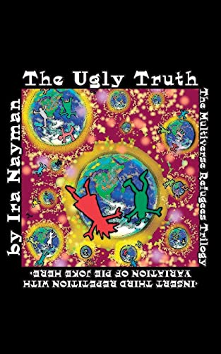 The Ugly Truth: The Multiverse Refugees Trilogy: <INSERT THIRD REPETITION WITH VARIATION OF PIE JOKE HERE> (Transdimensional Authority)