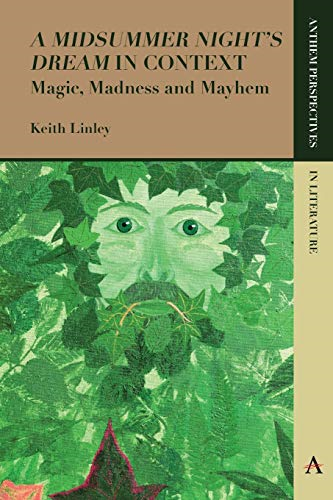 'A Midsummer Night's Dream' in Context: Magic, Madness and Mayhem (Anthem Perspectives in Literature)