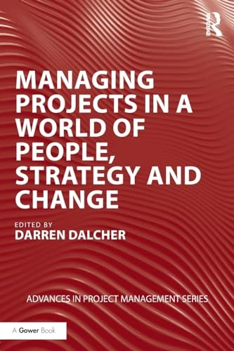 Managing Projects in a World of People, Strategy and Change (Advances in Project Management)
