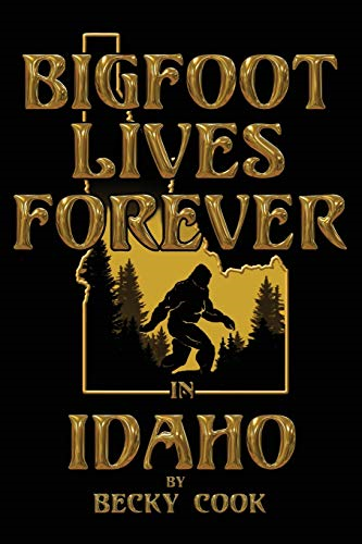 Bigfoot Lives Forever in Idaho (Bigfoot Lives in Idaho)