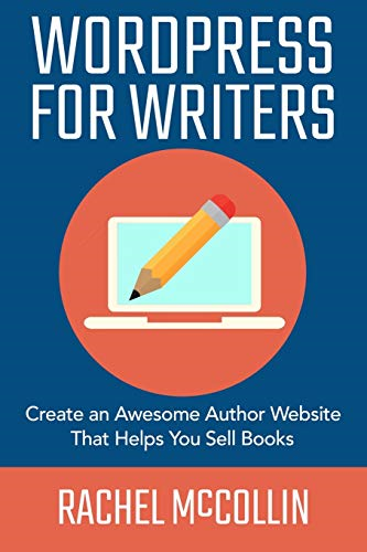 WordPress For Writers: Create an awesome author website that helps you sell books (Write and Sell Your Book)