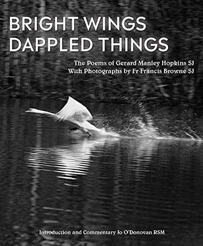 Bright Wings, Dappled Things: Poems of Gerard Manley Hopkins SJ & Photographs by Fr Browne SJ