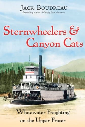Sternwheelers And Canyon Cats : Whitewater Freighting on the Upper Fraser
