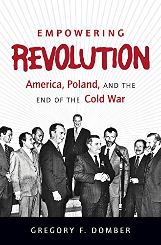 Empowering Revolution: America, Poland, and the End of the Cold War (The New Cold War History)