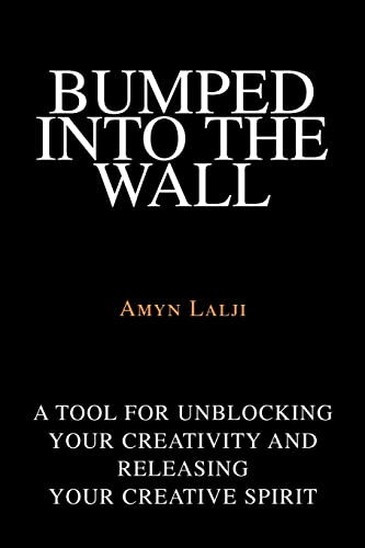 Bumped into the Wall: A Tool for Unblocking your Creativity and Releasing Your Creative Spirit