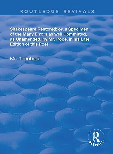 Shakespeare Restored: Or a Specimen of the many errors as well committed, as unamended by Mr Pope in his late edition of this poet, Etc (Routledge Revivals)
