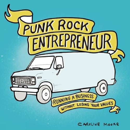 Punk Rock Entrepreneur : Running a Business Without Losing Your Values (Real World)
