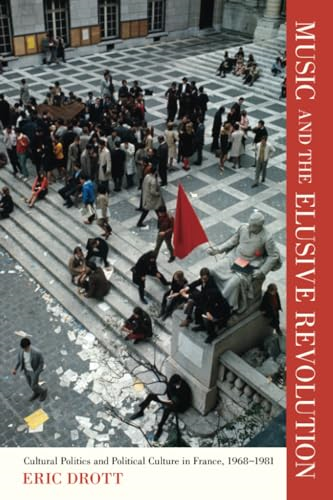 Music and the Elusive Revolution: Cultural Politics and Political Culture in France, 1968-1981 (California Studies...