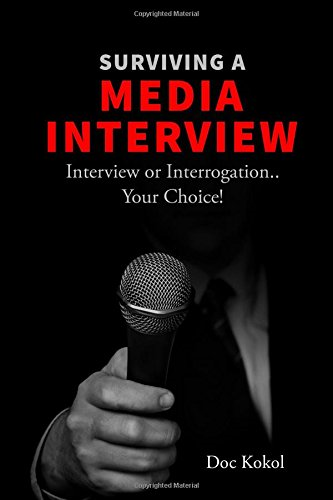 Surviving a Media Interview: Interview or Interrogation...Your Choice!