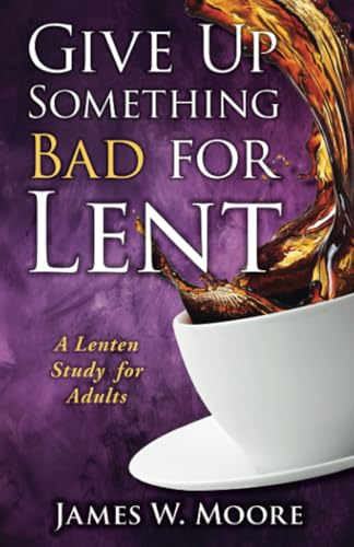Give Up Something Bad for Lent: A Lenten Study for Adults