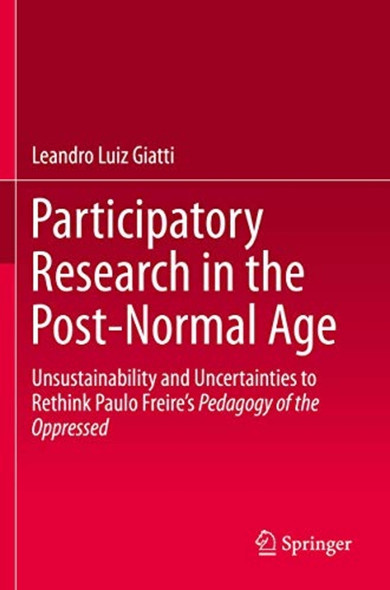 Participatory Research in ­the Post-Normal Age: ­Unsustainability and ­Uncertainties to Rethink ­Paulo Freire's Pedagogy of ­the Oppressed