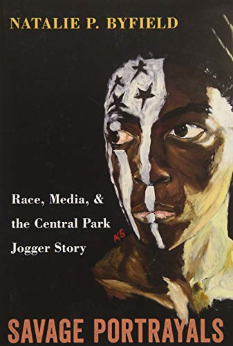Savage Portrayals: Race, Media and the Central Park Jogger Story