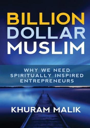 Billion Dollar Muslim: Why We Need Spiritually Inspired Entrepreneurs