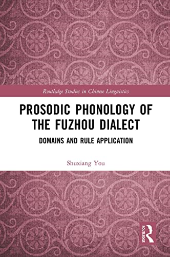Prosodic Phonology of the Fuzhou Dialect: Domains and Rule Application (Routledge Studies in Chinese Linguistics)