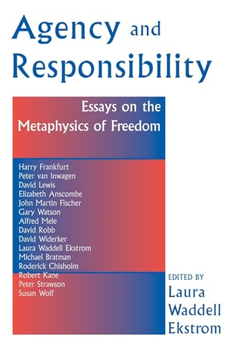 Agency and Responsibility: Essays on the Metaphysics of Freedom