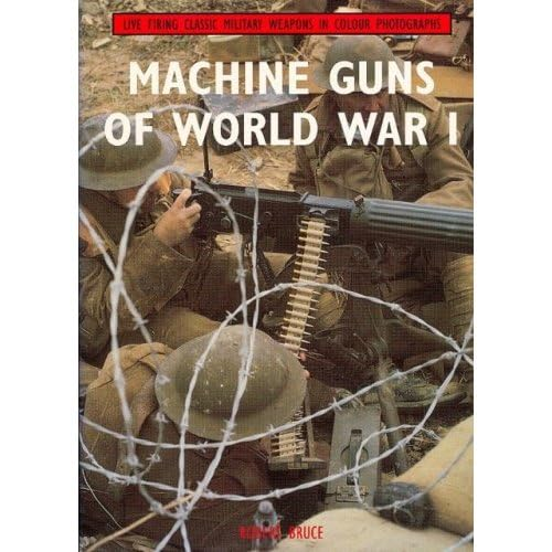 Machine Guns of World War I: Live Firing Classic Military Weapons in Colour Photographs