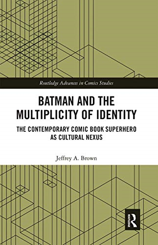 Batman and the Multiplicity of Identity: The Contemporary Comic Book Superhero as Cultural Nexus (Routledge Advances in Comics Studies)