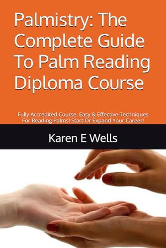 Palmistry: The Complete Guide To Palm Reading Diploma Course: Fully Accredited Course. Easy & Effective Techniques For Reading Palms! Start Or Expand Your Career!