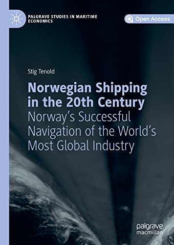 Norwegian Shipping in the 20th Century: Norway's Successful Navigation of the World's Most Global Industry (Palgrave Studies in Maritime Economics)