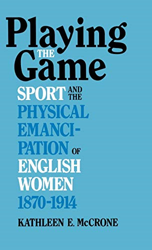 Playing the Game: Sports and the Physical Emancipation of English Women, 1870-1914