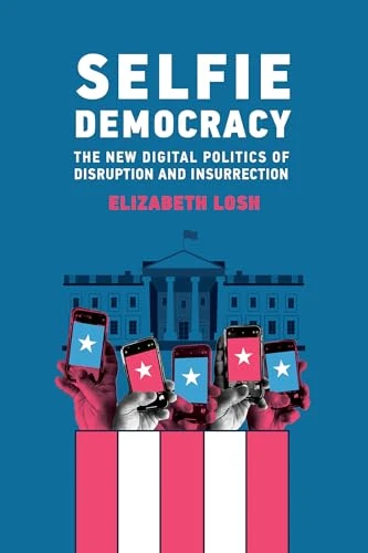 Selfie Democracy: The New Digital Politics of Disruption and Insurrection