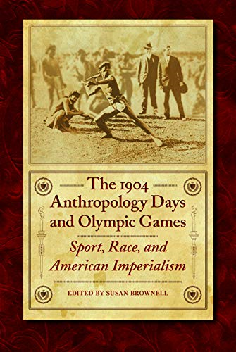 The 1904 Anthropology Days and Olympic Games: Sport, Race, and American Imperialism (Critical Studies in the History of Anthropology) (Critical Studies in the History of Anthropology Series)