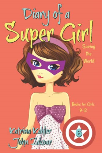 Diary of a Super Girl - Book 6: Saving the World - Books for Girls 9 -12
