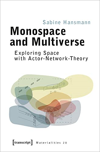 Monospace and Multiverse - Exploring Space with Actor-Network-Theory (Materialities)