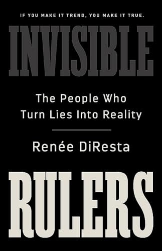 Invisible Rulers: The People Who Turn Lies Into Reality