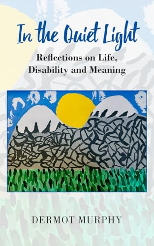In the Quiet Light:  Reflections on Life,  Disability and Meaning