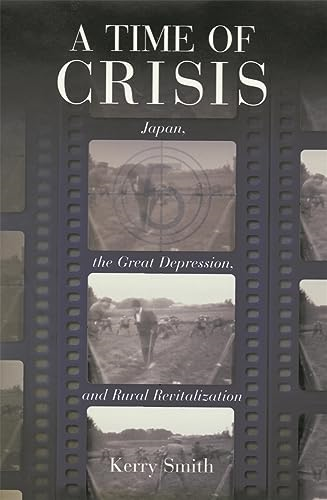 A Time of Crisis: Japan, the Great Depression and Rural Revitalization (Harvard East Asian Monographs)