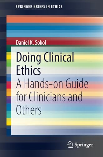 Doing Clinical Ethics: A Hands-on Guide for Clinicians and Others (SpringerBriefs in Ethics)