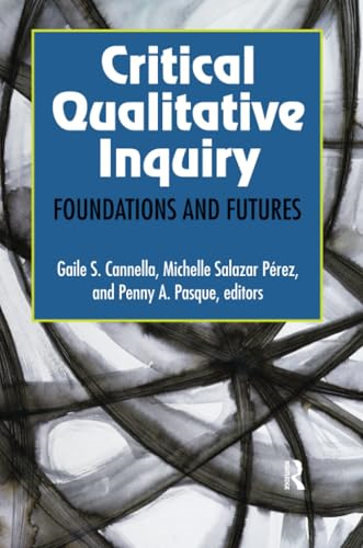 Critical Qualitative Inquiry: Foundations and Futures